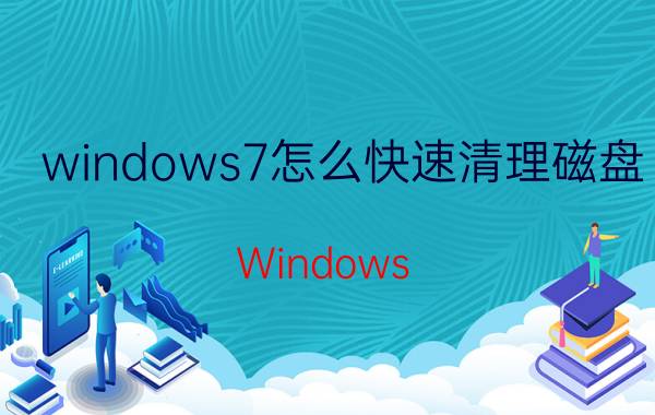 windows7怎么快速清理磁盘 Windows 7清理磁盘空间